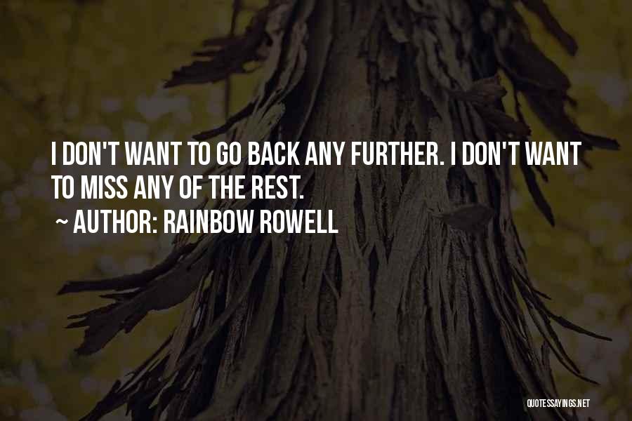 Rainbow Rowell Quotes: I Don't Want To Go Back Any Further. I Don't Want To Miss Any Of The Rest.