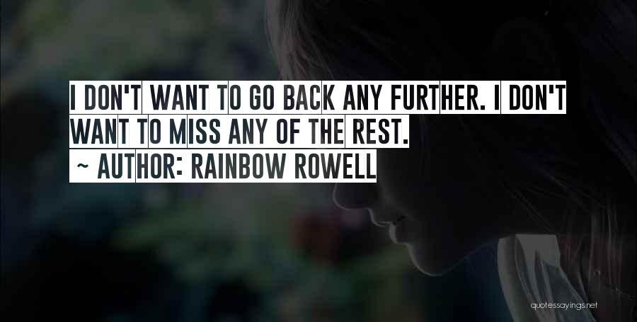 Rainbow Rowell Quotes: I Don't Want To Go Back Any Further. I Don't Want To Miss Any Of The Rest.