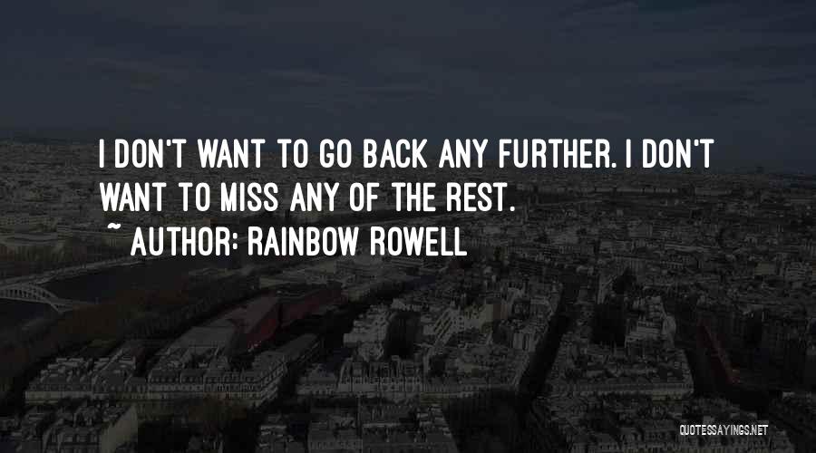 Rainbow Rowell Quotes: I Don't Want To Go Back Any Further. I Don't Want To Miss Any Of The Rest.