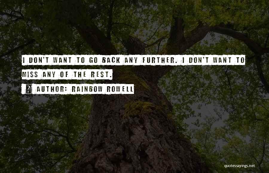 Rainbow Rowell Quotes: I Don't Want To Go Back Any Further. I Don't Want To Miss Any Of The Rest.