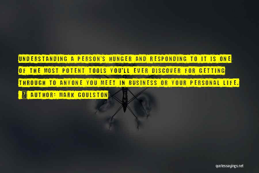 Mark Goulston Quotes: Understanding A Person's Hunger And Responding To It Is One Of The Most Potent Tools You'll Ever Discover For Getting