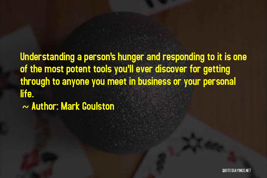 Mark Goulston Quotes: Understanding A Person's Hunger And Responding To It Is One Of The Most Potent Tools You'll Ever Discover For Getting