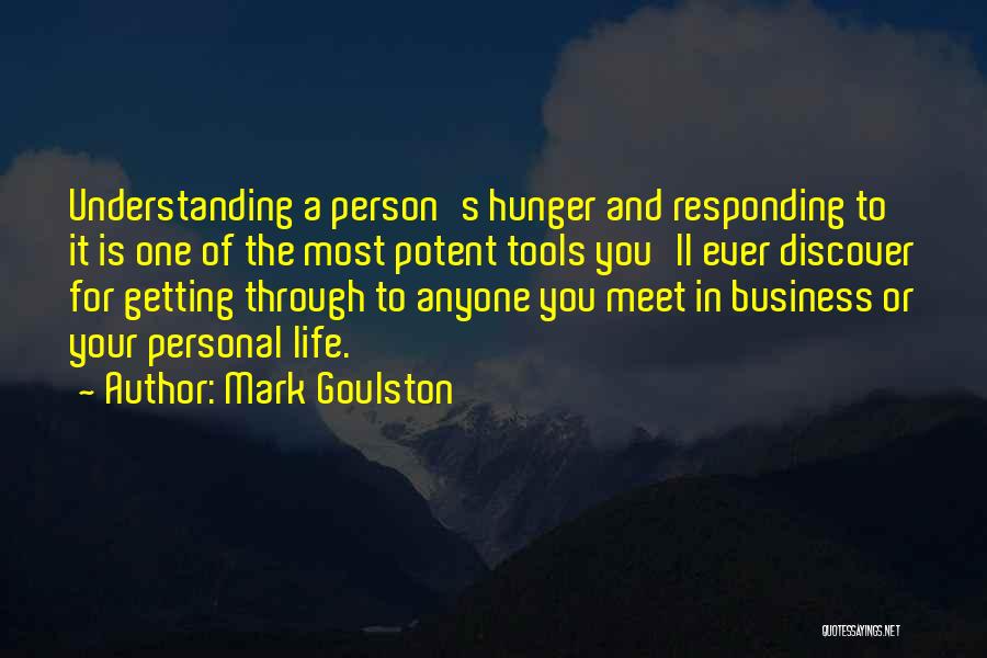 Mark Goulston Quotes: Understanding A Person's Hunger And Responding To It Is One Of The Most Potent Tools You'll Ever Discover For Getting