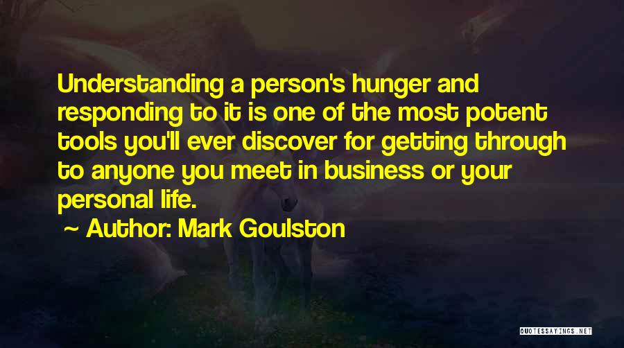 Mark Goulston Quotes: Understanding A Person's Hunger And Responding To It Is One Of The Most Potent Tools You'll Ever Discover For Getting