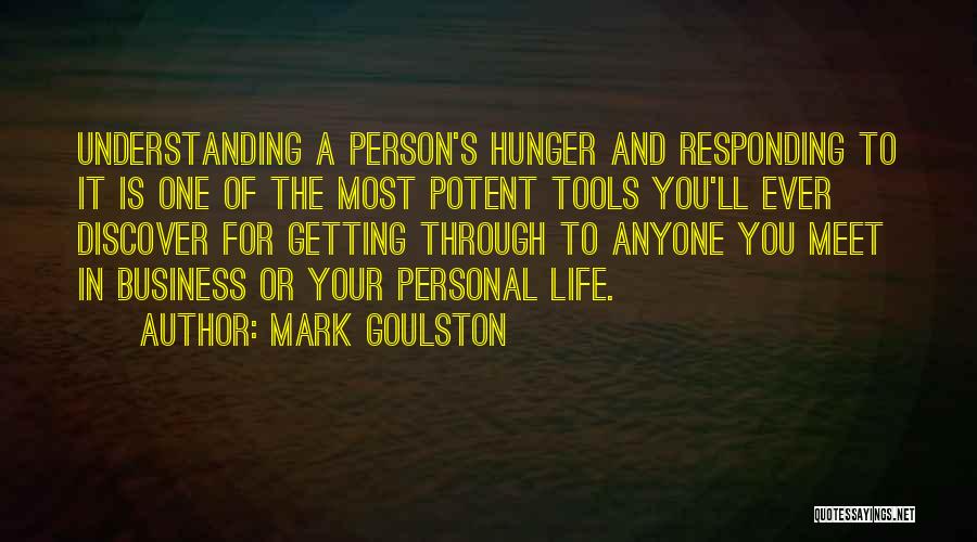 Mark Goulston Quotes: Understanding A Person's Hunger And Responding To It Is One Of The Most Potent Tools You'll Ever Discover For Getting