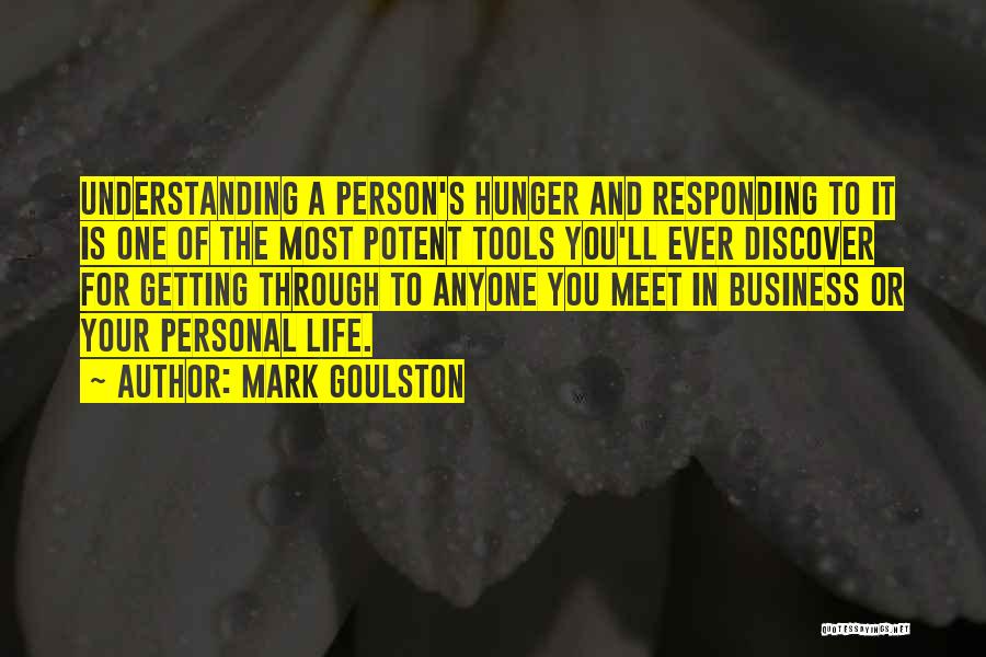 Mark Goulston Quotes: Understanding A Person's Hunger And Responding To It Is One Of The Most Potent Tools You'll Ever Discover For Getting