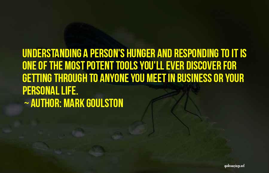 Mark Goulston Quotes: Understanding A Person's Hunger And Responding To It Is One Of The Most Potent Tools You'll Ever Discover For Getting