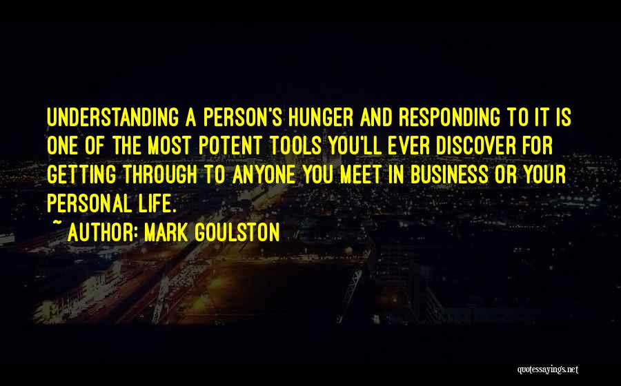 Mark Goulston Quotes: Understanding A Person's Hunger And Responding To It Is One Of The Most Potent Tools You'll Ever Discover For Getting