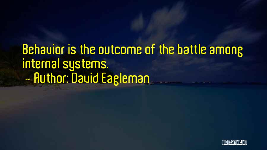 David Eagleman Quotes: Behavior Is The Outcome Of The Battle Among Internal Systems.