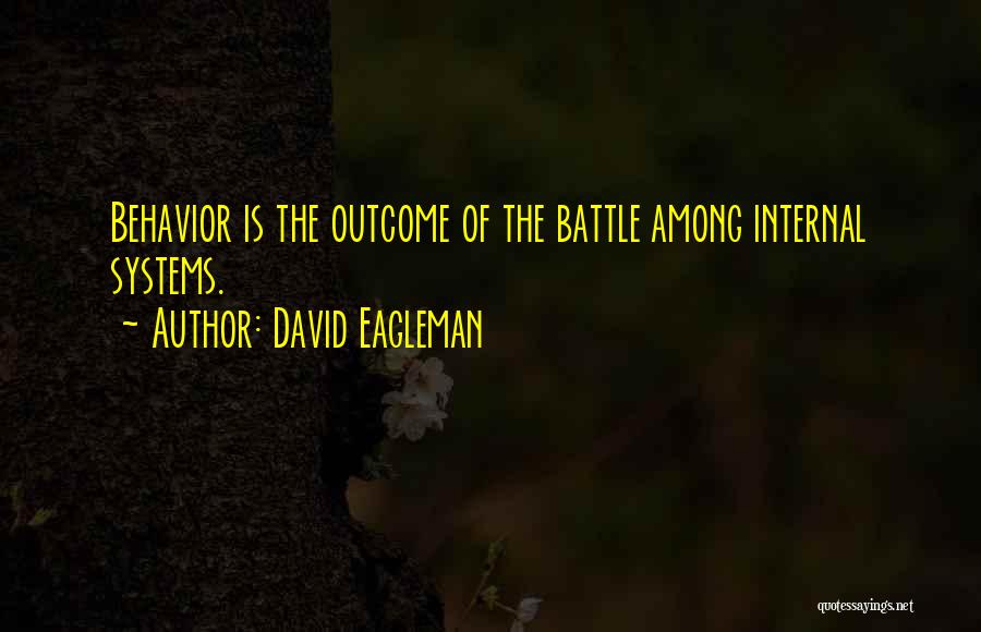 David Eagleman Quotes: Behavior Is The Outcome Of The Battle Among Internal Systems.