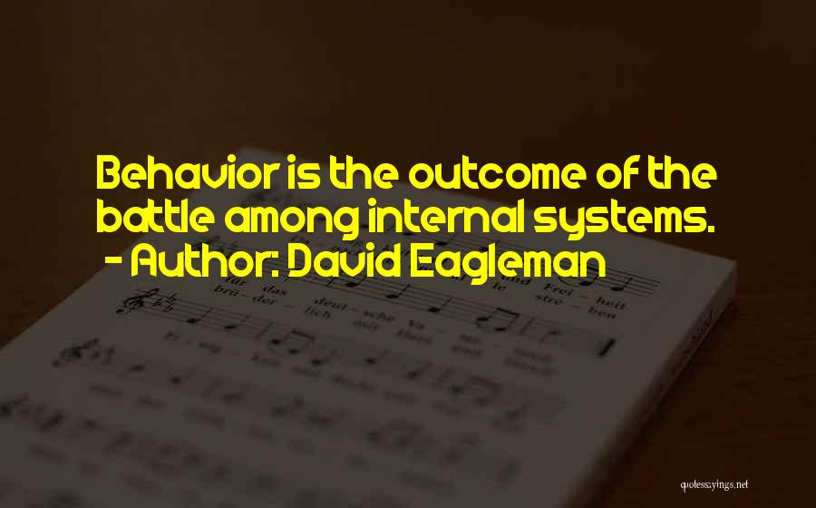 David Eagleman Quotes: Behavior Is The Outcome Of The Battle Among Internal Systems.