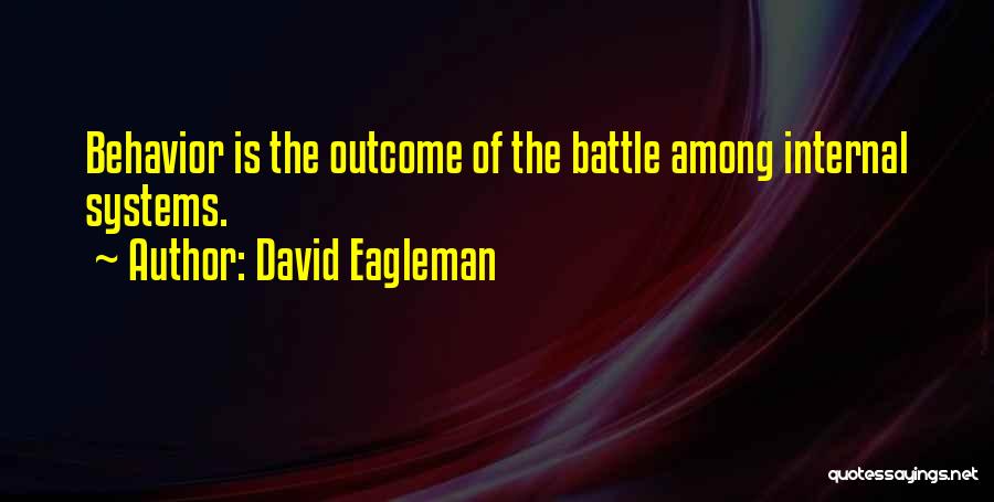 David Eagleman Quotes: Behavior Is The Outcome Of The Battle Among Internal Systems.
