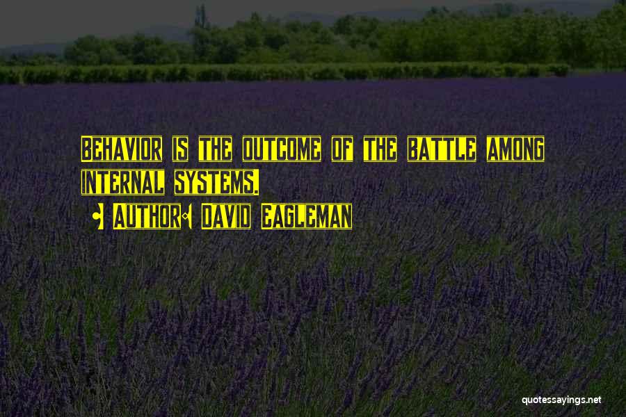 David Eagleman Quotes: Behavior Is The Outcome Of The Battle Among Internal Systems.