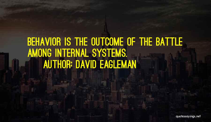 David Eagleman Quotes: Behavior Is The Outcome Of The Battle Among Internal Systems.
