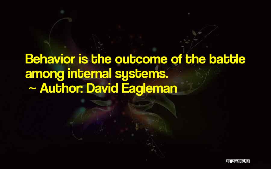 David Eagleman Quotes: Behavior Is The Outcome Of The Battle Among Internal Systems.