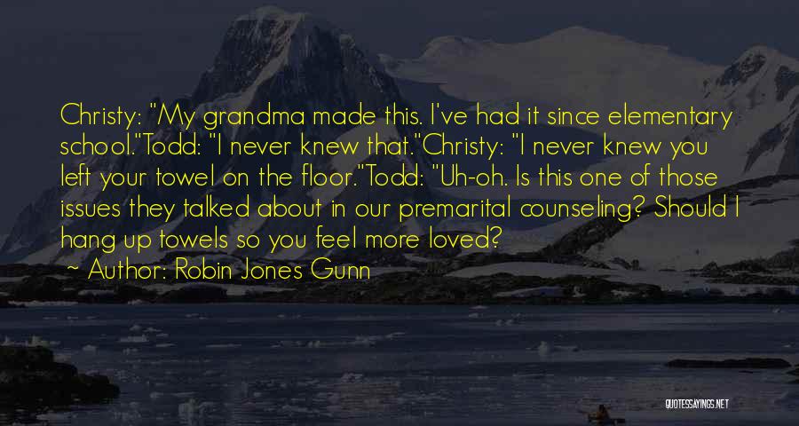 Robin Jones Gunn Quotes: Christy: My Grandma Made This. I've Had It Since Elementary School.todd: I Never Knew That.christy: I Never Knew You Left