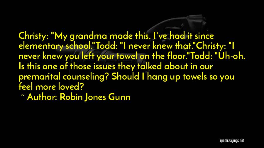 Robin Jones Gunn Quotes: Christy: My Grandma Made This. I've Had It Since Elementary School.todd: I Never Knew That.christy: I Never Knew You Left