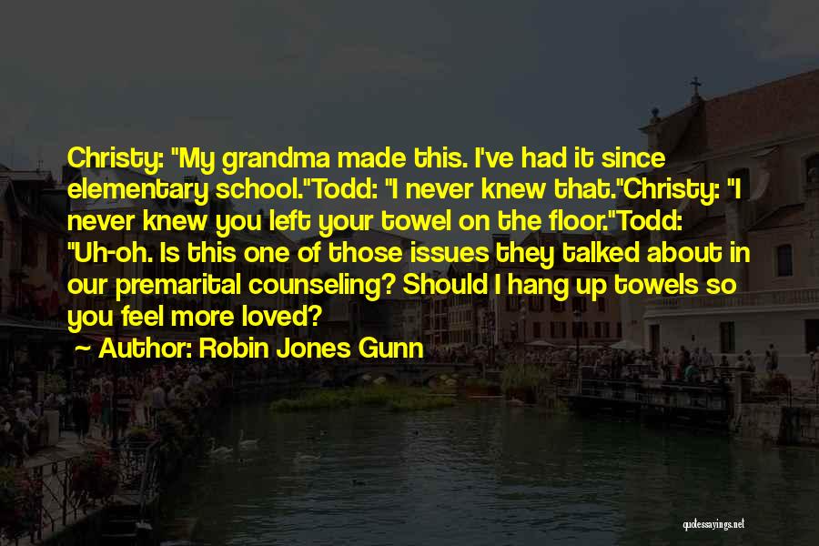 Robin Jones Gunn Quotes: Christy: My Grandma Made This. I've Had It Since Elementary School.todd: I Never Knew That.christy: I Never Knew You Left
