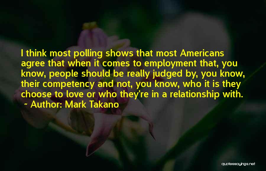 Mark Takano Quotes: I Think Most Polling Shows That Most Americans Agree That When It Comes To Employment That, You Know, People Should