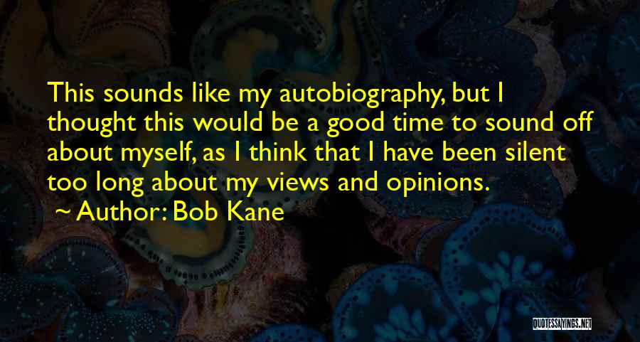 Bob Kane Quotes: This Sounds Like My Autobiography, But I Thought This Would Be A Good Time To Sound Off About Myself, As