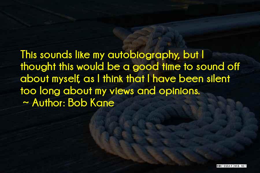 Bob Kane Quotes: This Sounds Like My Autobiography, But I Thought This Would Be A Good Time To Sound Off About Myself, As