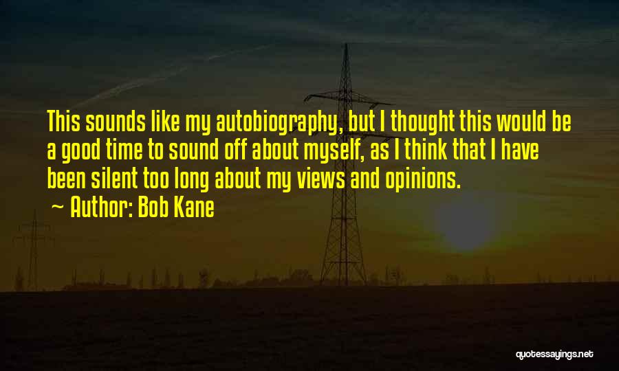 Bob Kane Quotes: This Sounds Like My Autobiography, But I Thought This Would Be A Good Time To Sound Off About Myself, As