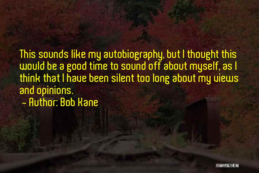 Bob Kane Quotes: This Sounds Like My Autobiography, But I Thought This Would Be A Good Time To Sound Off About Myself, As