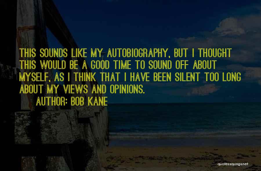 Bob Kane Quotes: This Sounds Like My Autobiography, But I Thought This Would Be A Good Time To Sound Off About Myself, As