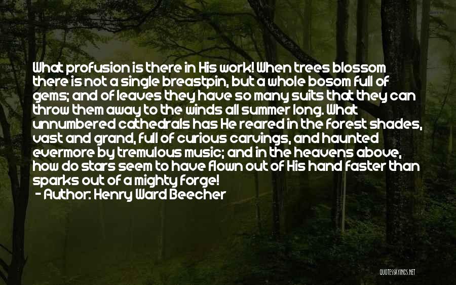 Henry Ward Beecher Quotes: What Profusion Is There In His Work! When Trees Blossom There Is Not A Single Breastpin, But A Whole Bosom