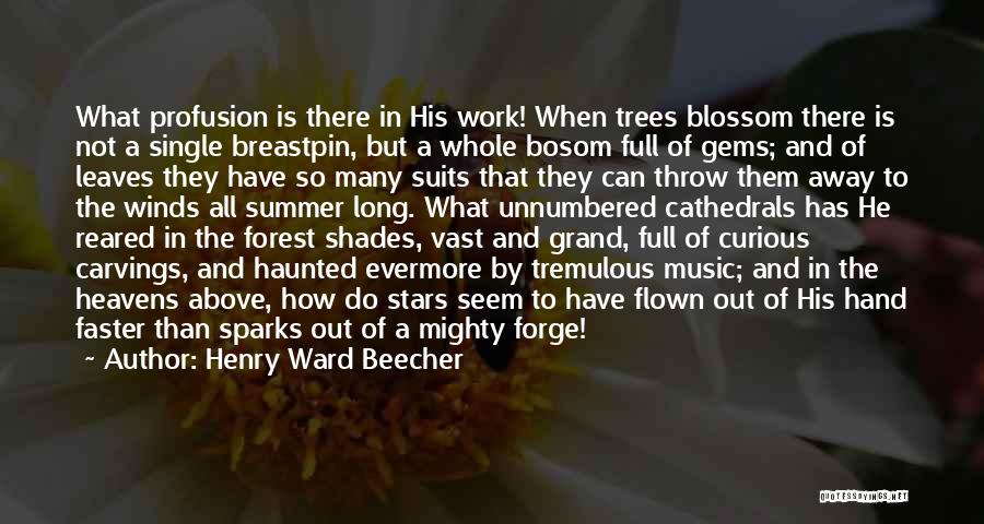 Henry Ward Beecher Quotes: What Profusion Is There In His Work! When Trees Blossom There Is Not A Single Breastpin, But A Whole Bosom