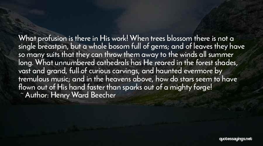 Henry Ward Beecher Quotes: What Profusion Is There In His Work! When Trees Blossom There Is Not A Single Breastpin, But A Whole Bosom