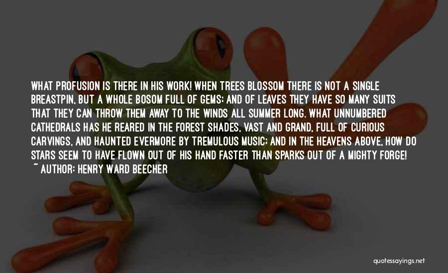 Henry Ward Beecher Quotes: What Profusion Is There In His Work! When Trees Blossom There Is Not A Single Breastpin, But A Whole Bosom