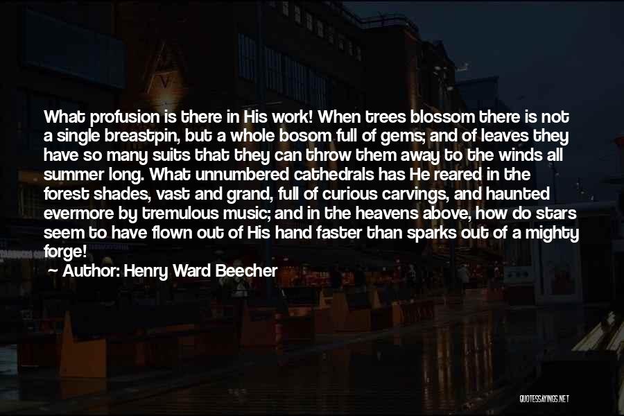 Henry Ward Beecher Quotes: What Profusion Is There In His Work! When Trees Blossom There Is Not A Single Breastpin, But A Whole Bosom