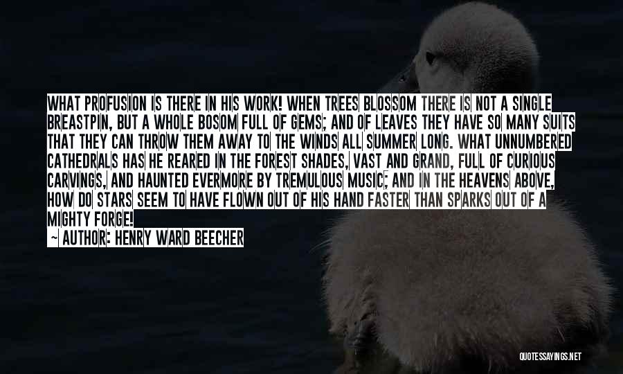 Henry Ward Beecher Quotes: What Profusion Is There In His Work! When Trees Blossom There Is Not A Single Breastpin, But A Whole Bosom