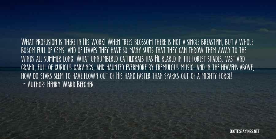 Henry Ward Beecher Quotes: What Profusion Is There In His Work! When Trees Blossom There Is Not A Single Breastpin, But A Whole Bosom