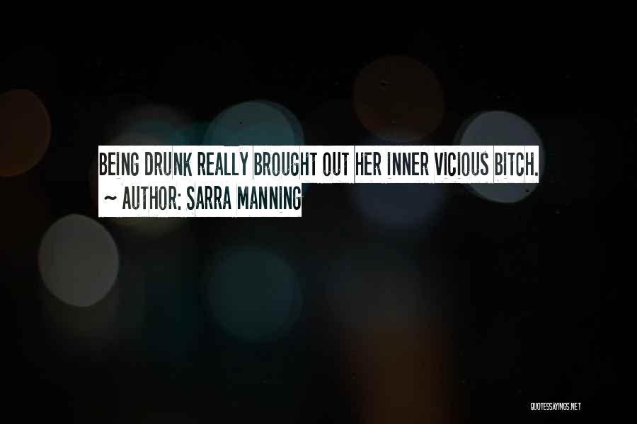 Sarra Manning Quotes: Being Drunk Really Brought Out Her Inner Vicious Bitch.