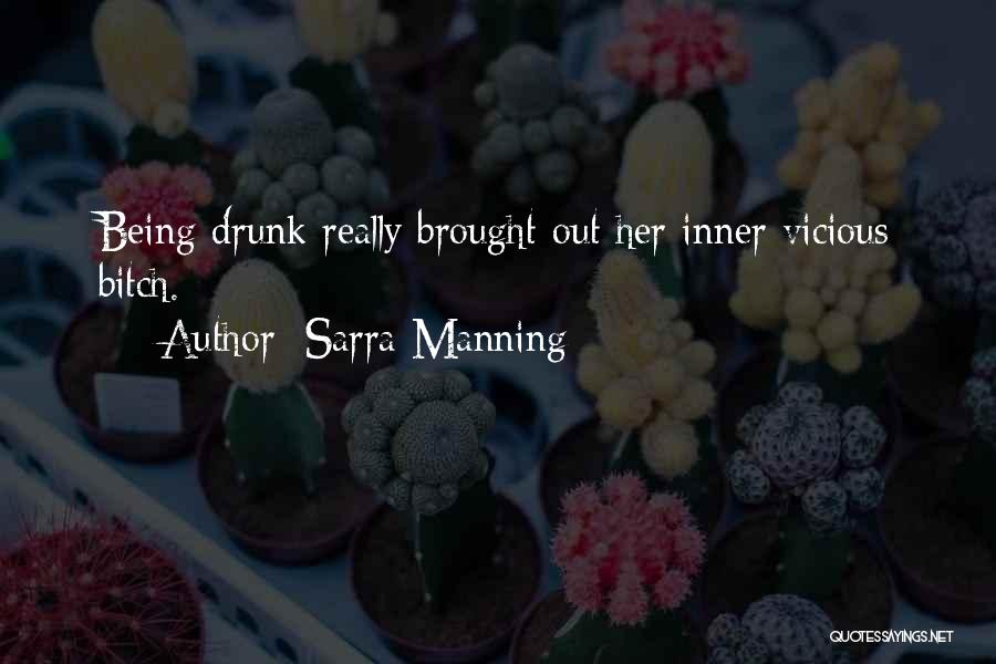 Sarra Manning Quotes: Being Drunk Really Brought Out Her Inner Vicious Bitch.