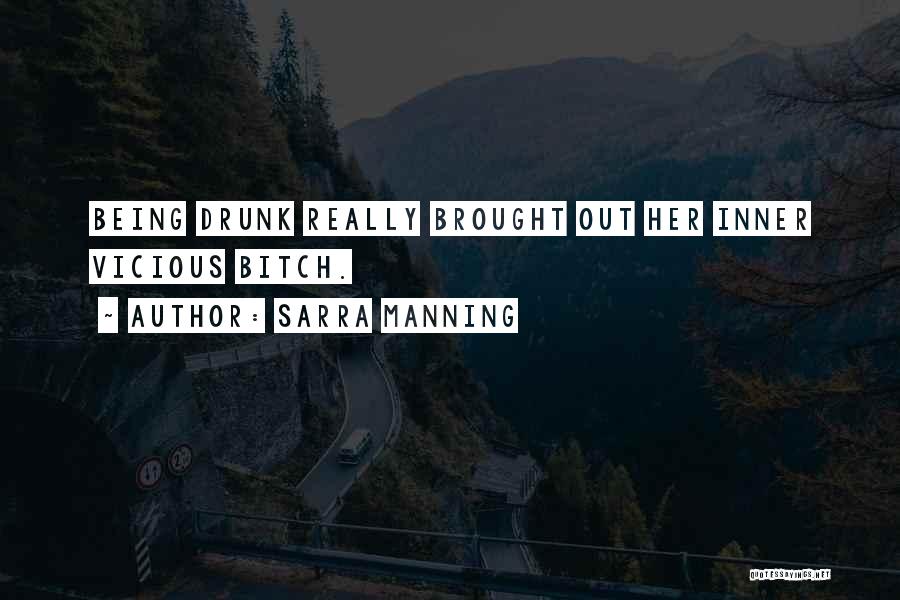 Sarra Manning Quotes: Being Drunk Really Brought Out Her Inner Vicious Bitch.