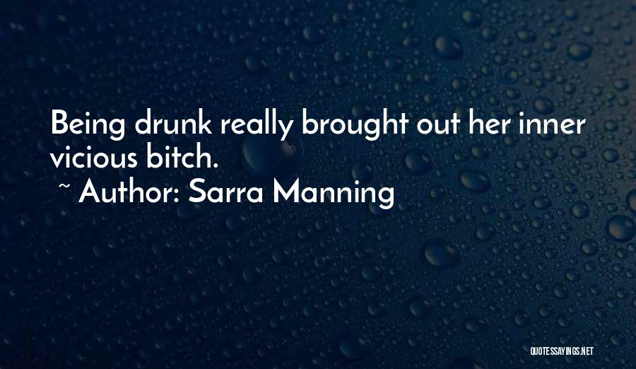 Sarra Manning Quotes: Being Drunk Really Brought Out Her Inner Vicious Bitch.