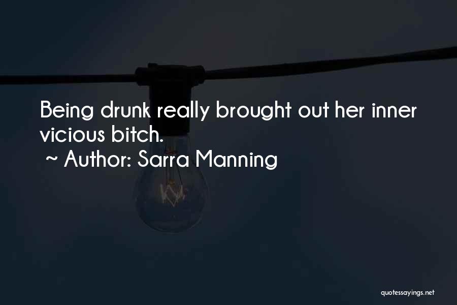 Sarra Manning Quotes: Being Drunk Really Brought Out Her Inner Vicious Bitch.