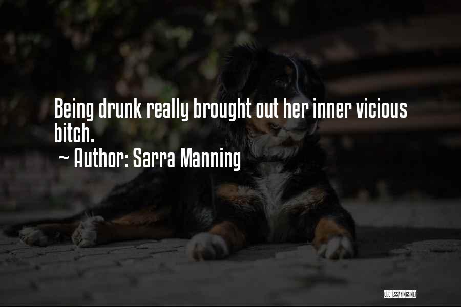 Sarra Manning Quotes: Being Drunk Really Brought Out Her Inner Vicious Bitch.