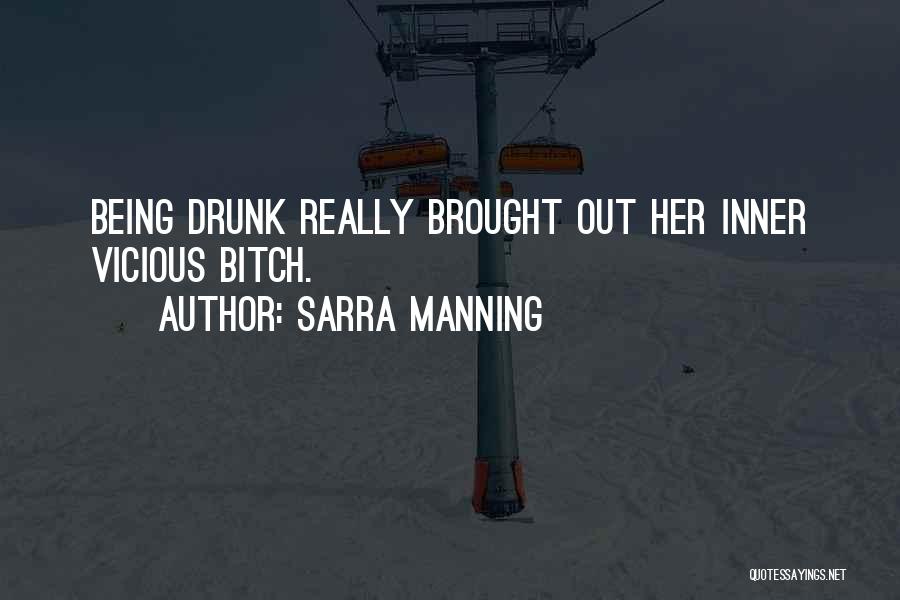 Sarra Manning Quotes: Being Drunk Really Brought Out Her Inner Vicious Bitch.