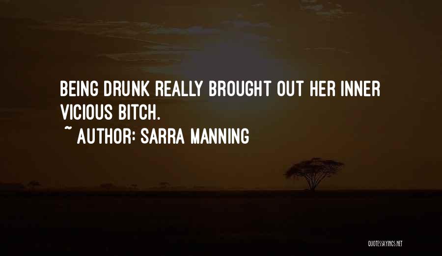 Sarra Manning Quotes: Being Drunk Really Brought Out Her Inner Vicious Bitch.