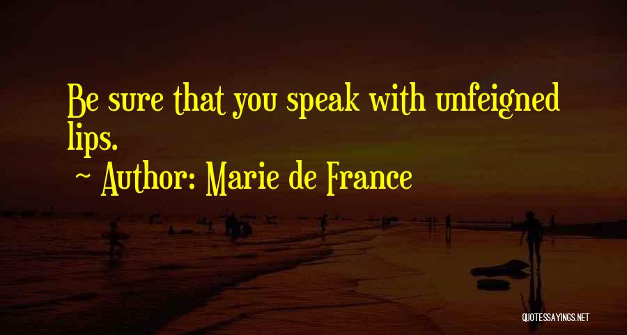 Marie De France Quotes: Be Sure That You Speak With Unfeigned Lips.