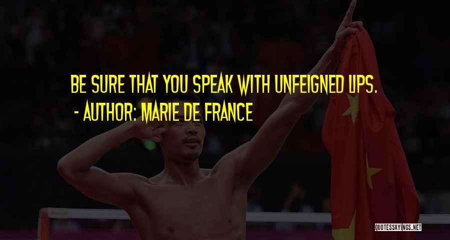 Marie De France Quotes: Be Sure That You Speak With Unfeigned Lips.