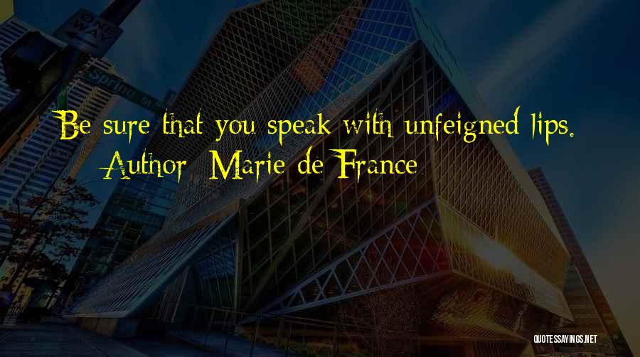 Marie De France Quotes: Be Sure That You Speak With Unfeigned Lips.