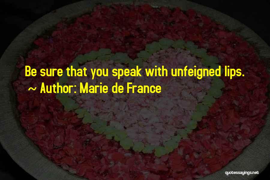 Marie De France Quotes: Be Sure That You Speak With Unfeigned Lips.