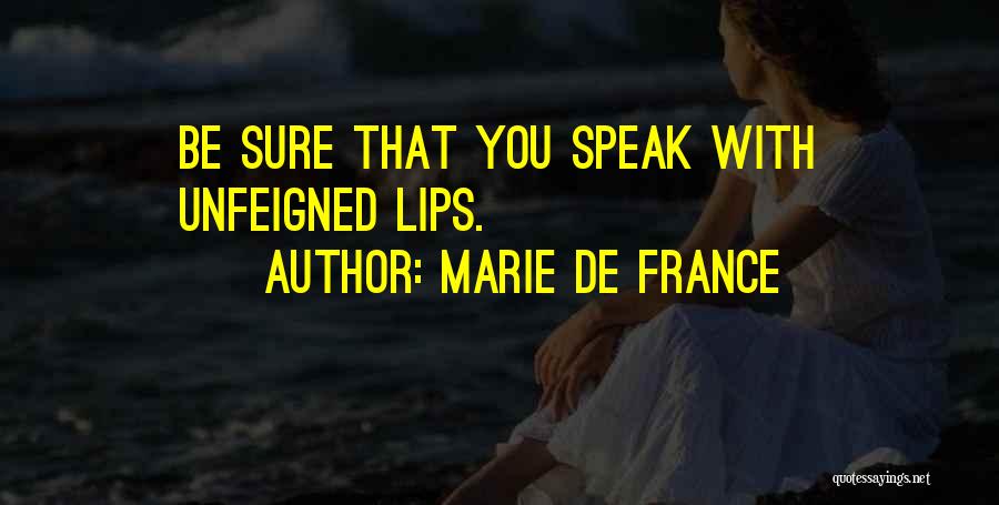 Marie De France Quotes: Be Sure That You Speak With Unfeigned Lips.