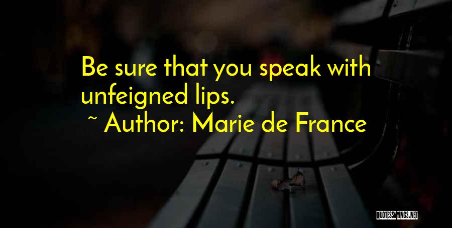 Marie De France Quotes: Be Sure That You Speak With Unfeigned Lips.