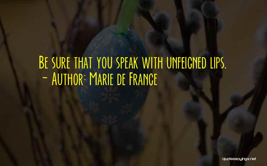 Marie De France Quotes: Be Sure That You Speak With Unfeigned Lips.
